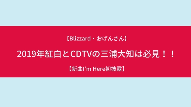 【新曲I'm Here初披露】2019年紅白とCDTV(カウントダウンTV）の三浦大知は必見！！【Blizzard・おげんさん】