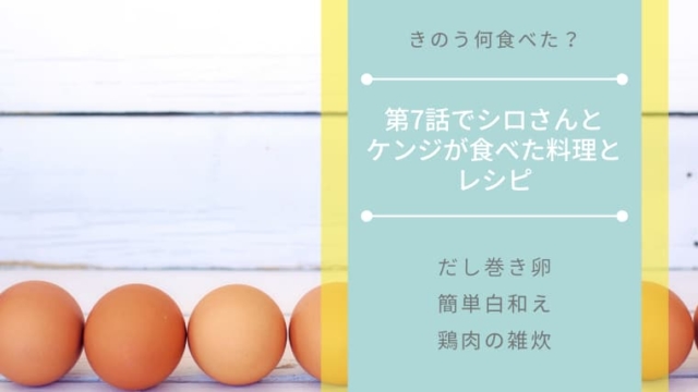 「きのう何食べた？」第7話でシロさんとケンジが食べた料理とレシピ～だし巻き卵・簡単白和え・鶏肉の雑炊～